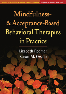 Mindfulness- and Acceptance-Based Behavioral Therapies in Practice (Guides to Individualized Evidence-Based Treatment) Mindfulness- and Acceptance-Based Behavioral Therapies in Practice (Guides to Individualized Evidence-Based Treatment) cover