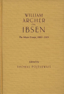 William Archer on Ibsen: The Major Essays, 1889-1919 (Global Perspectives in History and Politics #13) By Thomas Postlewait Cover Image