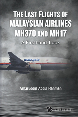 Last Flights of Malaysian Airlines Mh370 and Mh17, The: A Firsthand-Look By Azharuddin Abdul Rahman Cover Image