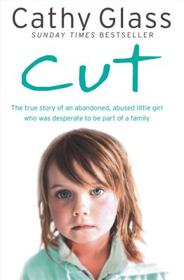 Cut: The True Story of an Abandoned, Abused Little Girl Who Was Desperate to Be Part of a Family By Cathy Glass Cover Image