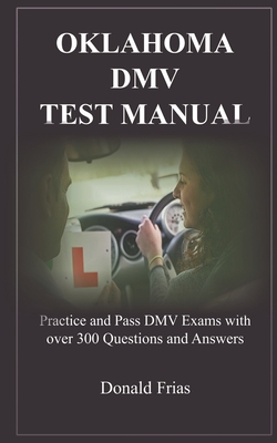 Oklahoma DMV Test Manual: Practice and Pass DMV Exams with over 300 Questions and Answers By Donald Frias Cover Image