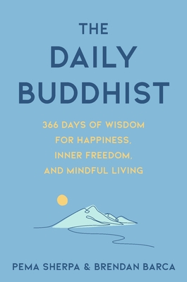 The Daily Buddhist: 366 Days of Wisdom for Happiness, Inner Freedom, and Mindful Living By Pema Sherpa, Brendan Barca Cover Image