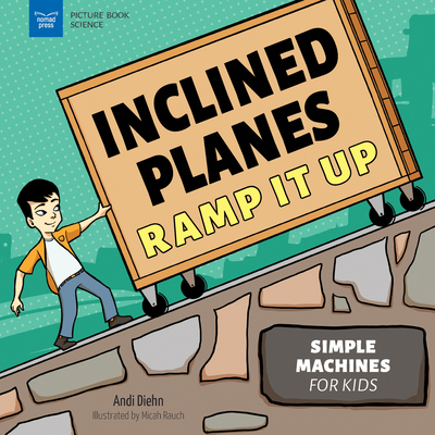 Inclined Planes Ramp It Up: Simple Machines for Kids (Picture Book Science) By Andi Diehn, Micah Rauch (Illustrator) Cover Image