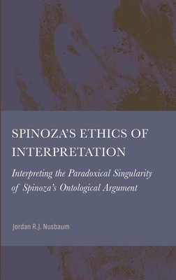 Spinoza's Ethics of Interpretation: Interpreting the Paradoxical Singularity of Spinoza's Ontological Argument Cover Image