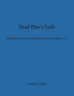 Dead Man's Faith: Spiritual Death, Faith, and Regeneration in Ephesians 2:1-10 By Timothy R. Nichols Cover Image