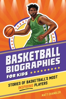 Basketball Biographies for Kids: Stories of Basketball's Most Inspiring Players (Sports Biographies for Kids) Cover Image