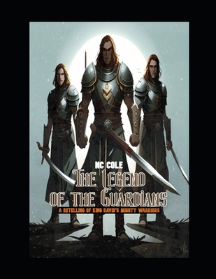 The Legend of the Guardians: A Retelling of King David's Mighty Men By Nc Cole Cover Image
