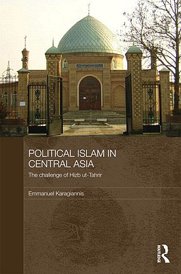 Political Islam in Central Asia: The Challenge of Hizb Ut-Tahrir (Central Asian Studies #21) By Emmanuel Karagiannis Cover Image