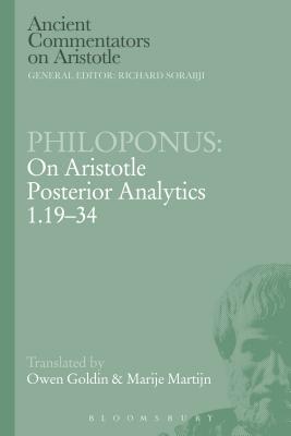 Philoponus: On Aristotle Posterior Analytics 1.19-34 (Ancient Commentators on Aristotle) By Owen Goldin (Translator), Marije Martijn (Translator), Michael Griffin (Editor) Cover Image