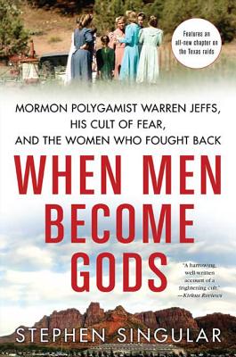 When Men Become Gods: Mormon Polygamist Warren Jeffs, His Cult of Fear, and the Women Who Fought Back Cover Image