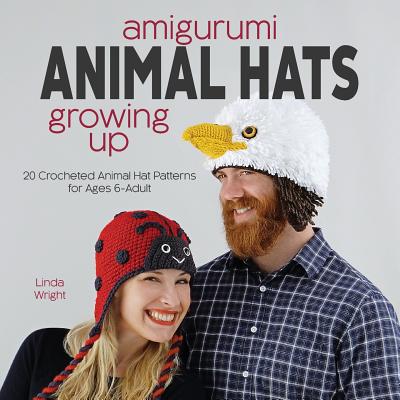 Amigurumi Animal Hats Growing Up: 20 Crocheted Animal Hat Patterns for Ages 6-Adult By Linda Wright Cover Image