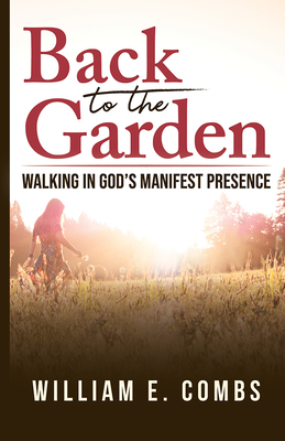 Back to the Garden: Walking in God's Manifest Presence By William Combs Cover Image