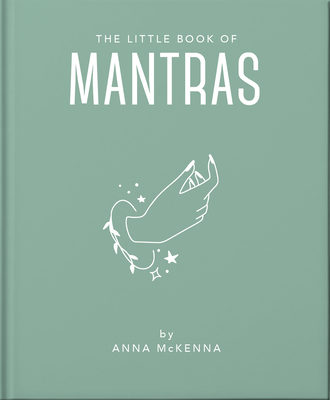 The Little Book of Mantras: Invocations for Self-Esteem, Health and Happiness (Little Books of Mind #23)