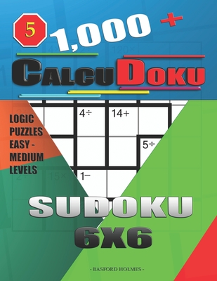 1,000 + Calcudoku sudoku 6x6: Logic puzzles easy - medium levels By Basford Holmes Cover Image