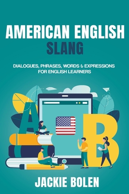 American English Slang: Dialogues, Phrases, Words & Expressions for English Learners By Jackie Bolen Cover Image
