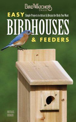 Easy Birdhouses & Feeders: Simple Projects to Attract & Retain the Birds You Want Cover Image