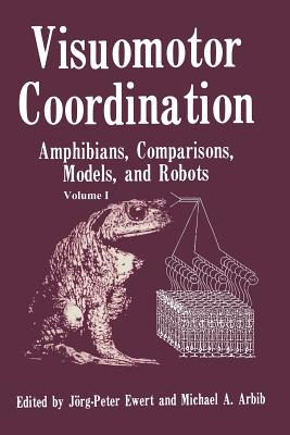 Visuomotor Coordination: Amphibians, Comparisons, Models, and Robots By Jorg Peter Ewert, Michael A. Arbib Cover Image