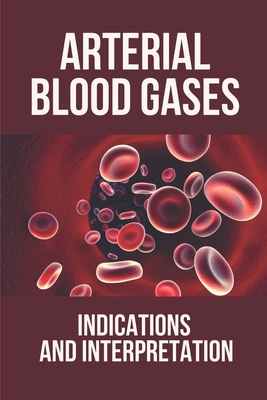 Arterial Blood Gases: Indications And Interpretation: Interpreting Arterial Blood Gases Easy Cover Image