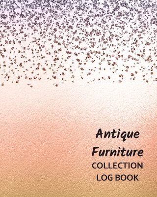 Antique Furniture Collection Log Book: Keep Track Your Collectables ( 60 Sections For Management Your Personal Collection ) - 125 Pages, 8x10 Inches, By Way of Life Logbooks Cover Image