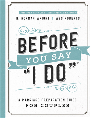 Before You Say I Do: A Marriage Preparation Guide for Couples By H. Norman Wright, Wes Roberts Cover Image