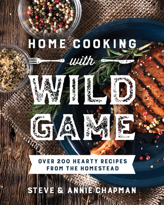 Home Cooking with Wild Game: Over 200 Hearty Recipes from the Homestead Cover Image