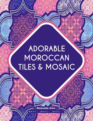 Adorable Moroccan Tiles & Mosaic: Adult Coloring Book: Charming Moroccan tiles & mosaic Pattern, with different styles and designs . Cover Image