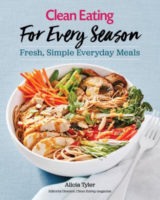 Clean Eating for Every Season: Fresh, Simple Everyday Meals By Alicia Tyler Cover Image