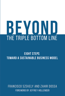 Beyond the Triple Bottom Line: Eight Steps toward a Sustainable Business Model