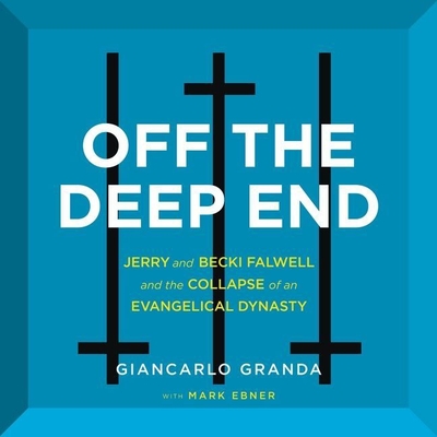 Off the Deep End: Jerry and Becki Falwell and the Collapse of an Evangelical Dynasty By Giancarlo Granda, Mark Ebner, Jeremy Arthur (Read by) Cover Image