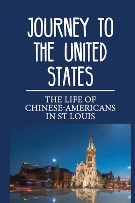 Journey To The United States: The Life Of Chinese-Americans In St Louis: Seeking A Better Life In St. Louis Cover Image