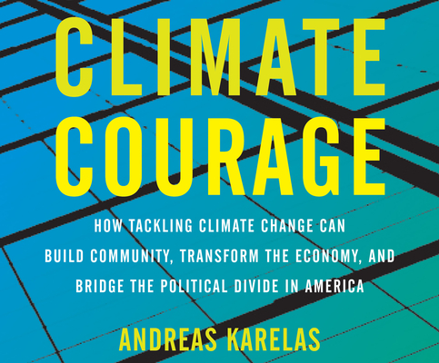 Climate Courage: How Tackling Climate Change Can Build Community, Transform the Economy, and Bridge the Political Divide in America Cover Image