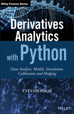 Derivatives Analytics with Python: Data Analysis, Models, Simulation, Calibration and Hedging (Wiley Finance) Cover Image