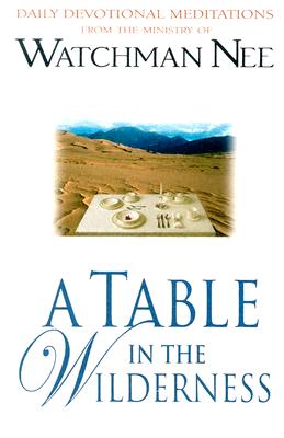 A Table in the Wilderness: Daily Devotional Meditations from the Ministry of Watchman Nee Cover Image