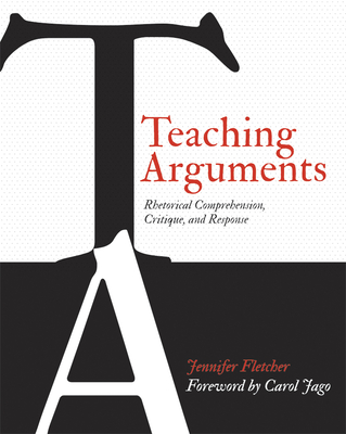 Teaching Arguments: Rhetorical Comprehension, Critique, and Response By Jennifer Fletcher Cover Image