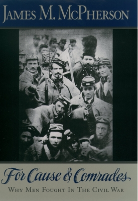 For Cause and Comrades: Why Men Fought in the Civil War Cover Image