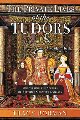 The Private Lives of the Tudors: Uncovering the Secrets of Britain's Greatest Dynasty Cover Image