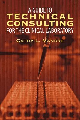 A Guide to Technical Consulting for the Clinical Laboratory By Cathy Manske Cover Image