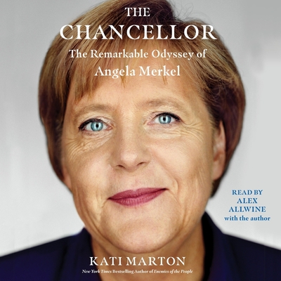 The Chancellor: The Remarkable Odyssey of Angela Merkel By Kati Marton, Kati Marton (Read by), Alex Allwine (Read by) Cover Image
