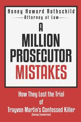 A Million Prosecutor Mistakes: How They Lost the Trial of Trayvon Martin's Confessed Killer (George Zimmerman) By Honey Rothschild Cover Image