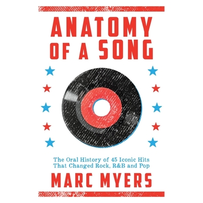 Anatomy of a Song: The Oral History of 45 Iconic Hits That Changed Rock, R&B and Pop By Marc Myers, Jonathan Yen (Read by) Cover Image