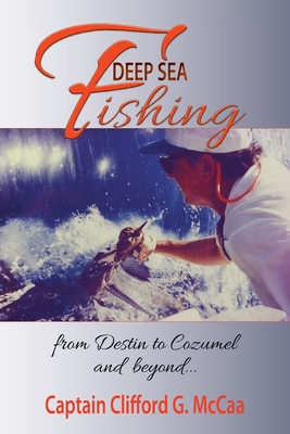 Deep Sea Fishing - from Destin to Cozumel and Beyond By Clifford G. McCaa Cover Image