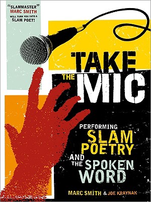 Take the Mic: The Art of Performance Poetry, Slam, and the Spoken Word (A Poetry Speaks Experience) By Marc Smith, Joe Kraynak Cover Image