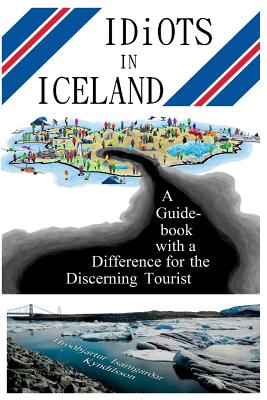 Idiots in Iceland: A Guidebook with a Difference for the Discerning Tourist By Hróðbjartur Ísarngarðar Kyndilsson Cover Image