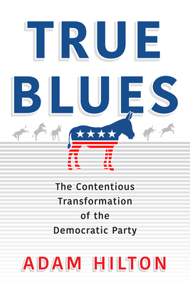 True Blues: The Contentious Transformation of the Democratic Party (American Governance: Politics)