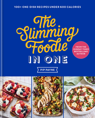The Slimming Foodie in One: 100+ one-dish recipes under 600 calories By Pip Payne Cover Image