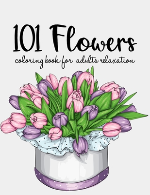 101 Flowers Coloring Book: An Adult Coloring Book with Beautiful Realistic Flowers, Bouquets, Floral Designs, Sunflowers, Roses, Leaves, Spring, By Sabbuu Editions Cover Image