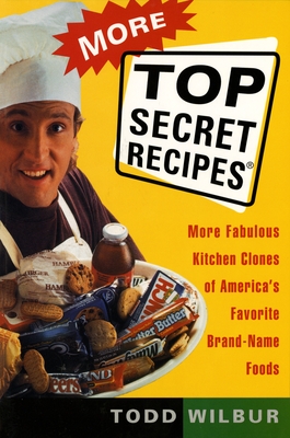 More Top Secret Recipes: More Fabulous Kitchen Clones of America's Favorite Brand-Name Foods: A Cookbook