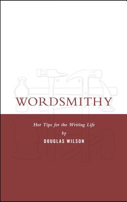 Wordsmithy: Hot Tips for the Writing Life By Douglas Wilson Cover Image
