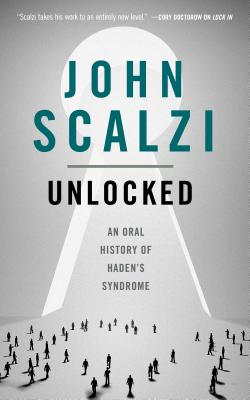 Unlocked: An Oral History of Haden's Syndrome (The Lock In Series #3) By John Scalzi Cover Image