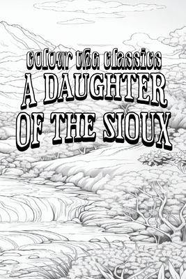 Charles King's A Daughter of the Sioux: A Tale of the Indian Frontier [Premium Deluxe Exclusive Edition - Enhance a Beloved Classic Book and Create a Cover Image